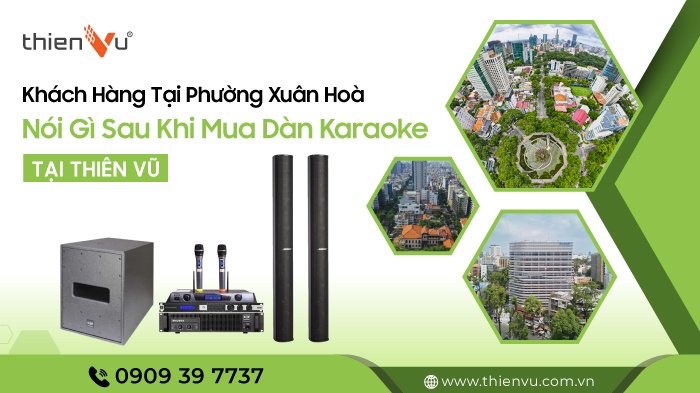 Khách Hàng Tại Phường Xuân Hoà Nói Gì Sau Khi Mua Dàn Karaoke Tại Thiên Vũ