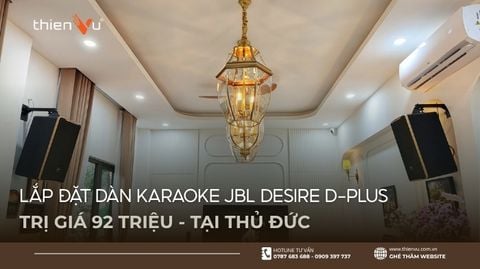 Lắp Dàn Karaoke JBL Desire D-Plus Mới Trị Giá 92 Triệu Tại Thủ Đức