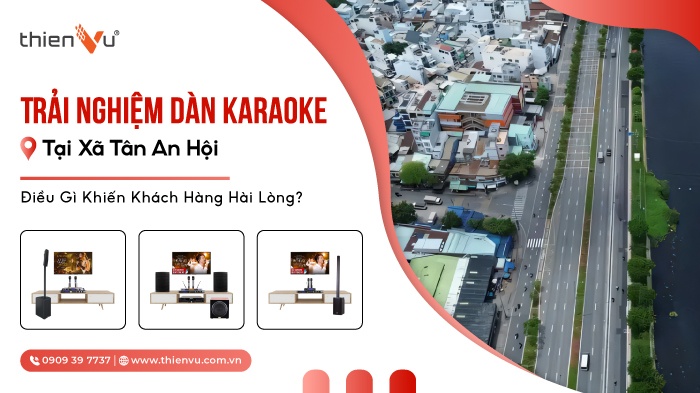 Trải Nghiệm Dàn Karaoke Tại Xã Tân An Hội Khách Hàng Nói Gì?