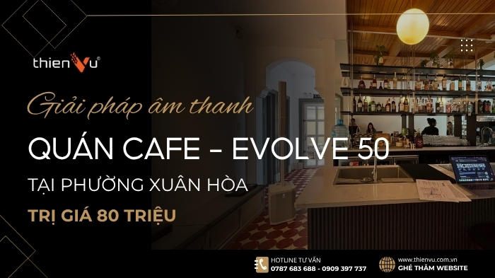 Giải Pháp Âm Thanh Cafe Tempo House - Electrovoice Evolve 50 Tại Phường Xuân Hòa