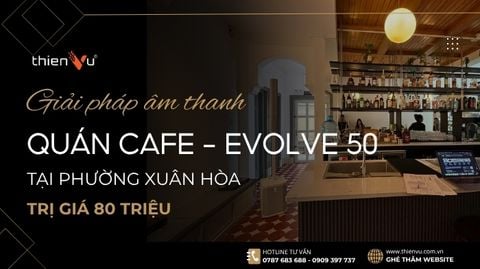 Giải Pháp Âm Thanh Cafe Tempo House - Electrovoice Evolve 50 Tại Phường Xuân Hòa