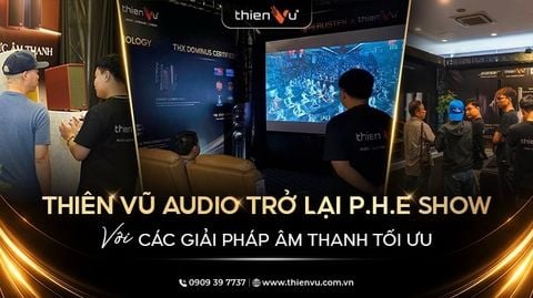 Thiên Vũ Audio Trở Lại P.H.E SHOW Với Các Giải Pháp Âm Thanh Tối Ưu