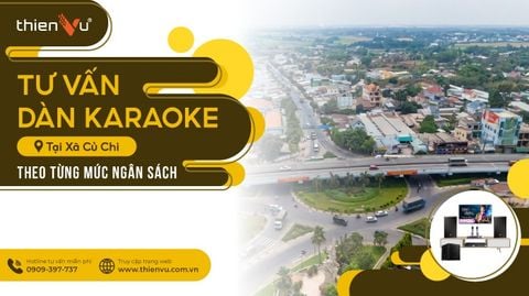 Tư Vấn Dàn Karaoke Tại Xã Củ Chi Theo Từng Mức Ngân Sách