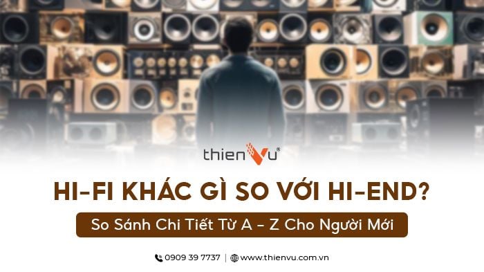 hi-fi-khac-gi-so-voi-hi-end-so-sanh-chi-tiet-tu-a-z-cho-nguoi-moi
