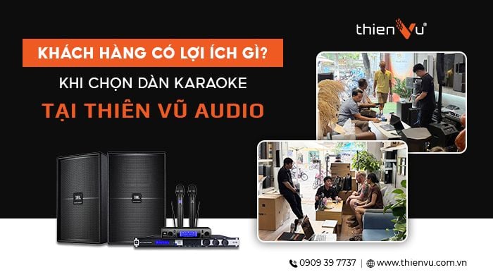 khach-hang-co-loi-ich-nao-khi-chon-dan-karaoke--tai-thien-vu-audio