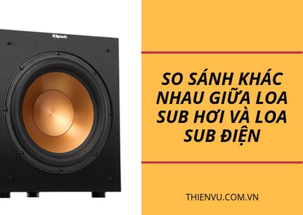 nên chọn loa sub hơi hay sub điện