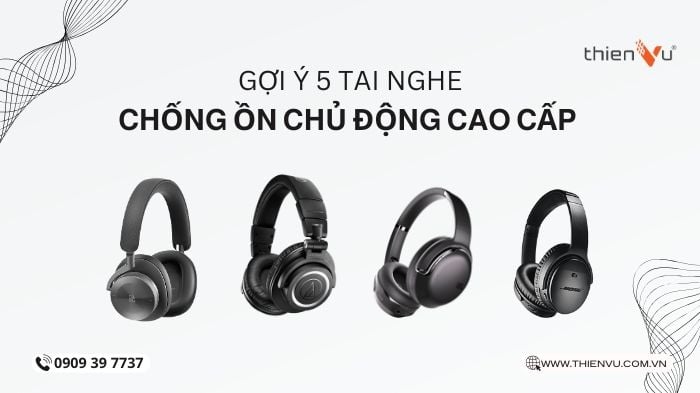 top-5-dong-tai-nghe-chong-on-chu-dong-dang-mua-nhat