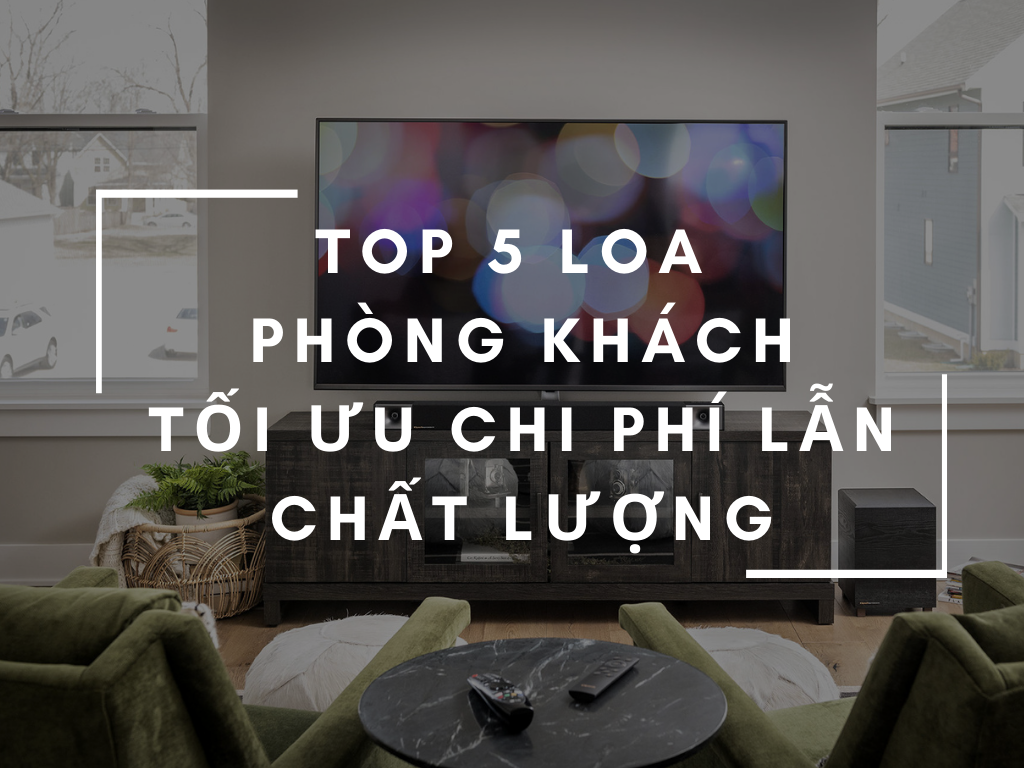 top 5 loa nghe nhac hay cho phong khach