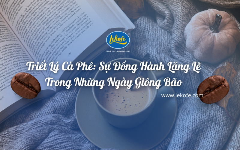 Triết Lý Cà Phê: Sự Đồng Hành Lặng Lẽ Trong Những Ngày Giông Bão