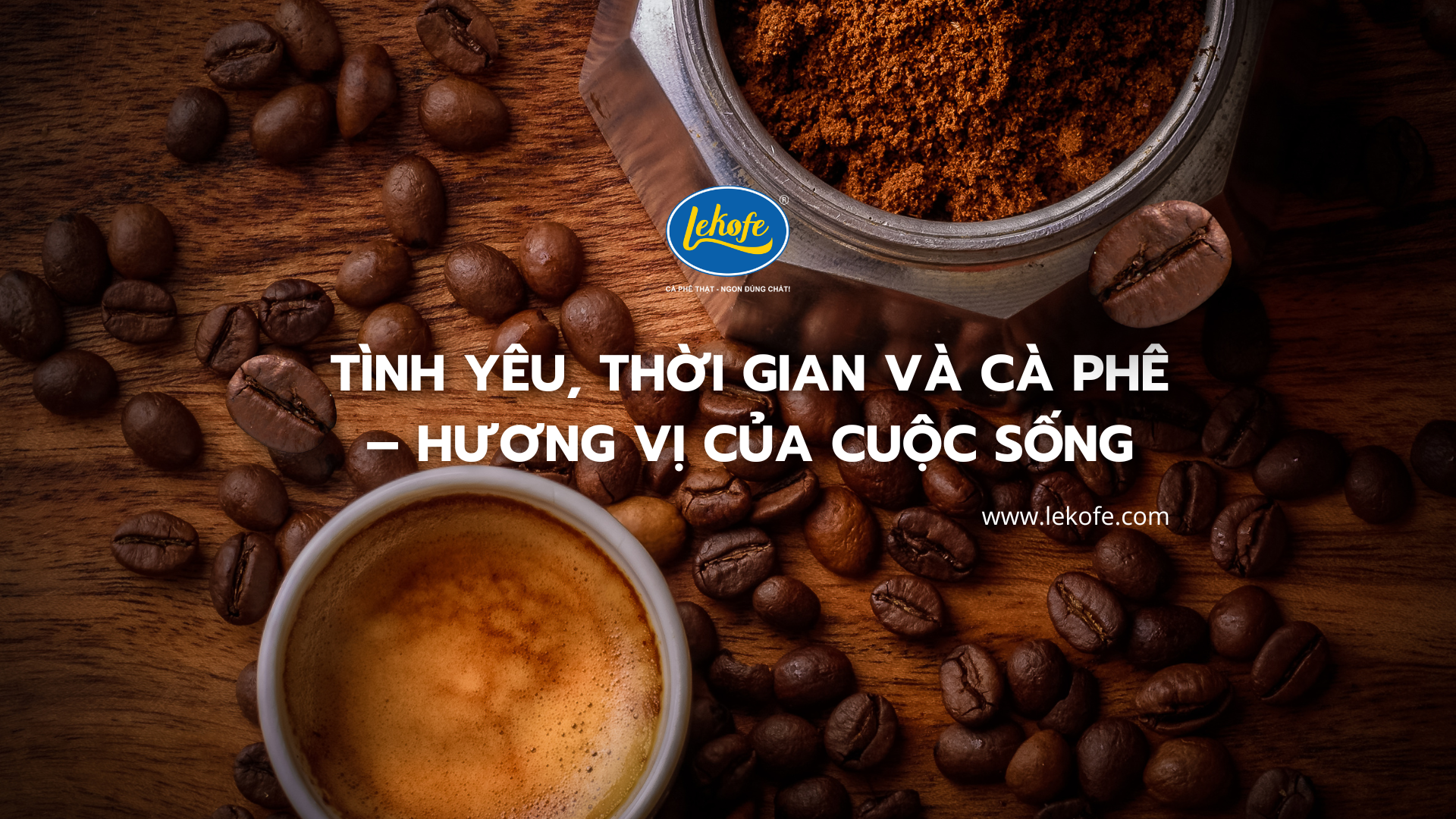 Tình Yêu, Thời Gian và Cà Phê – Hương Vị Cuộc Sống Cùng Lekofe