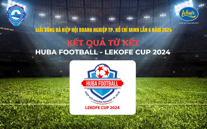 Kết Quả Tứ Kết Huba Football - Lekofe Cup 2024