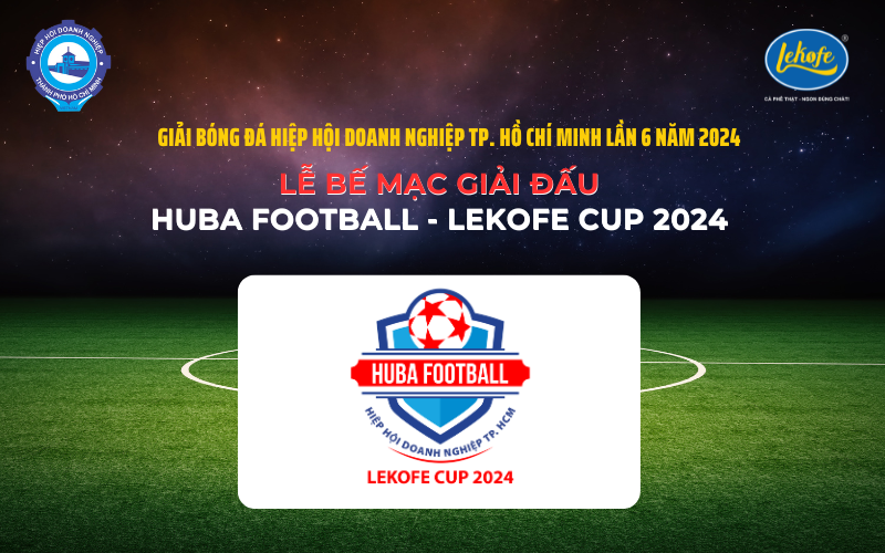 Lễ Bế Mạc Huba Football - Lekofe Cup 2024 Diễn Ra Thành Công Tốt Đẹp