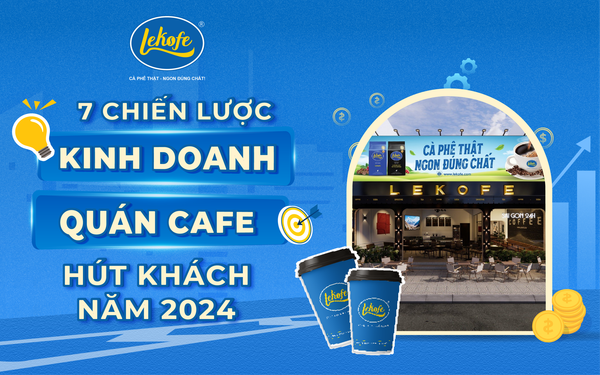 7 Chiến lược kinh doanh quán cafe hút khách năm 2024