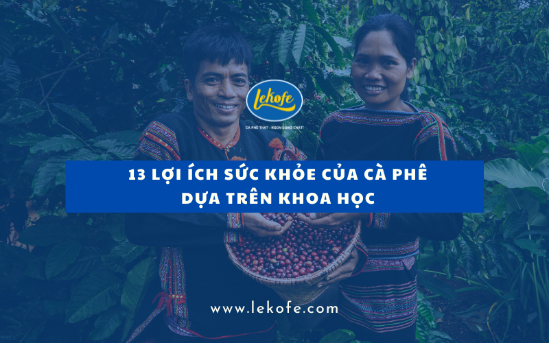 13 Lợi Ích Sức Khỏe Của Cà Phê Dựa Trên Khoa Học | Tăng Cường Năng Lượng & Bảo Vệ Sức Khỏe