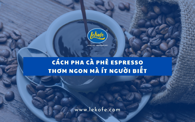 Cách Pha Cà Phê Espresso Thơm Ngon Mà Ít Người Biết