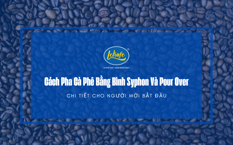 Cách Pha Cà Phê Bằng Bình Syphon Và Pour Over