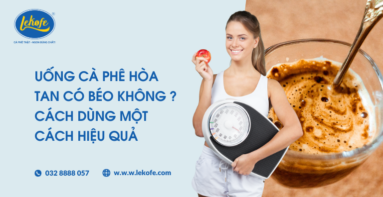 Uống cà phê hòa tan có béo không ? Cách dùng một cách hiệu quả