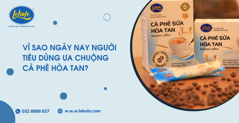 Vì sao ngày nay người tiêu dùng ưa chuộng cà phê hòa tan?