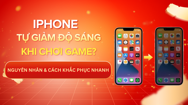 iPhone Tự Giảm Độ Sáng Khi Chơi Game : Nguyên Nhân & Cách Khắc Phục Nhanh