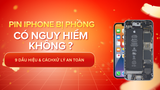 Pin iPhone Bị Phồng Có Bị Nổ Không? 9 Dấu Hiệu & Cách Xử Lý An Toàn