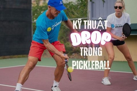 Hiểu Đúng Kỹ Thuật Drop Trong Pickleball Để Lên Trình Nhanh