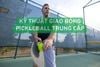 Nắm Vững Kỹ Thuật Giao Bóng Pickleball Trung Cấp Để Lên Trình Nhanh
