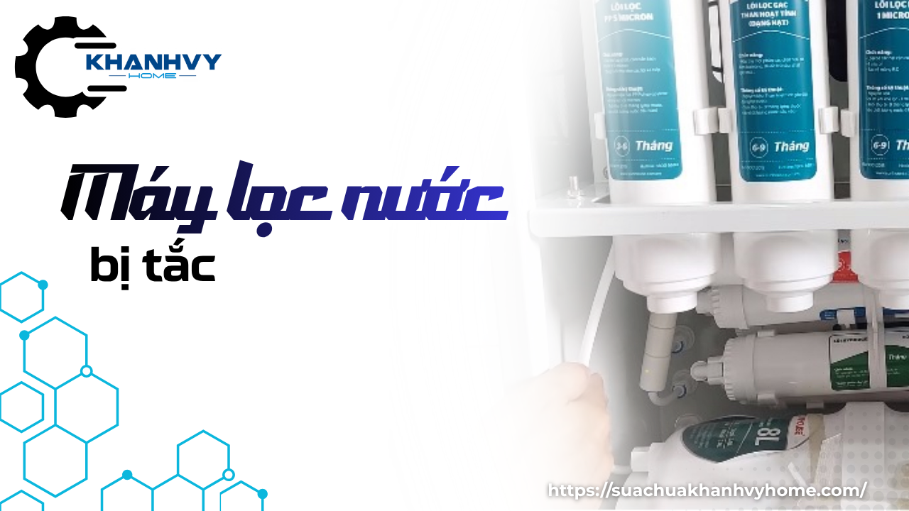 Máy lọc nước bị tắc: Nguyên nhân và cách khắc phục