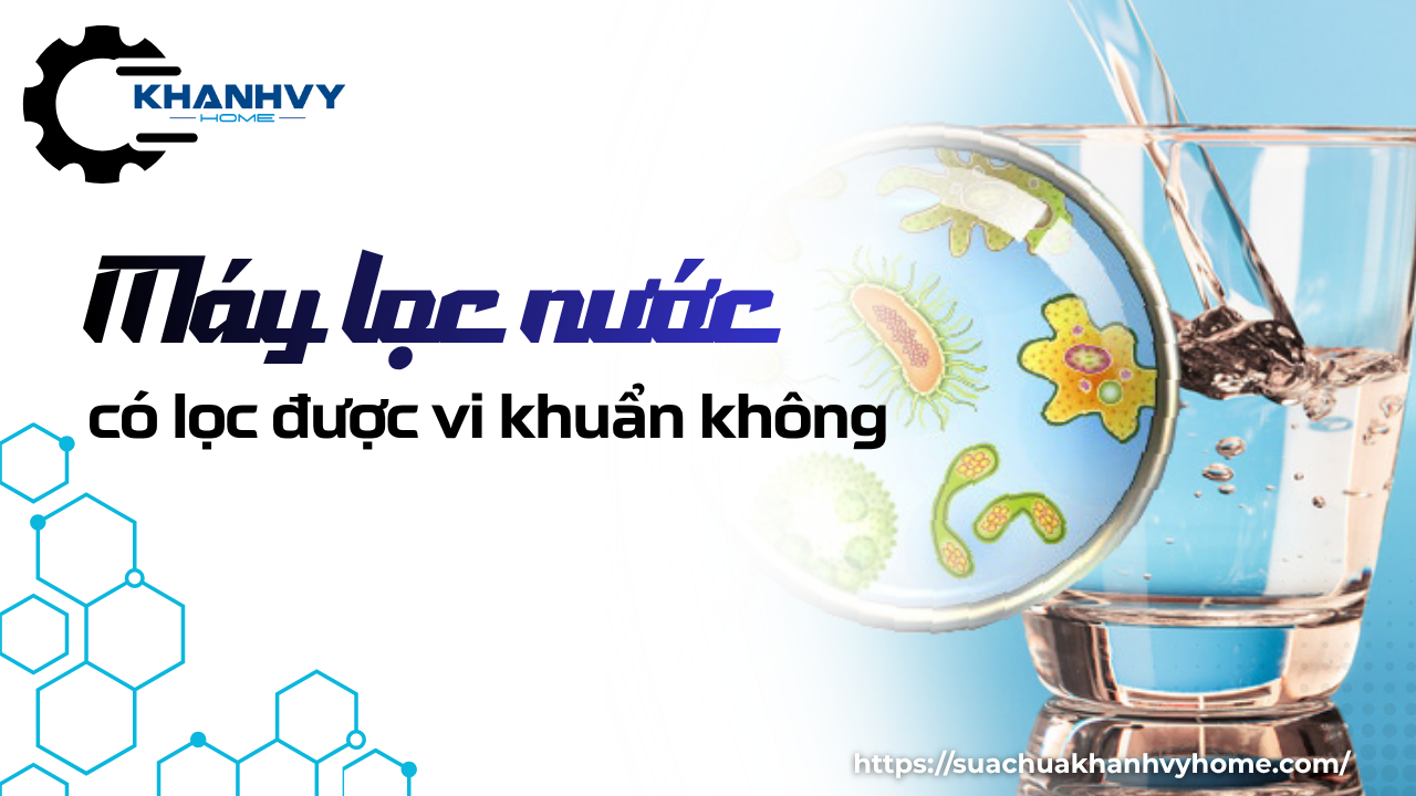 Máy lọc nước có lọc được vi khuẩn không? Sự thật bạn cần biết