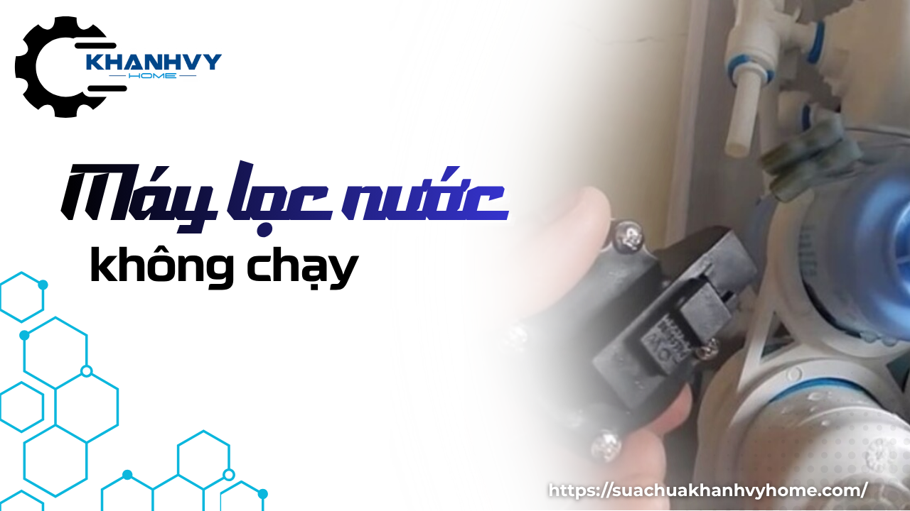 Máy lọc nước không chạy: Nguyên nhân và cách khắc phục