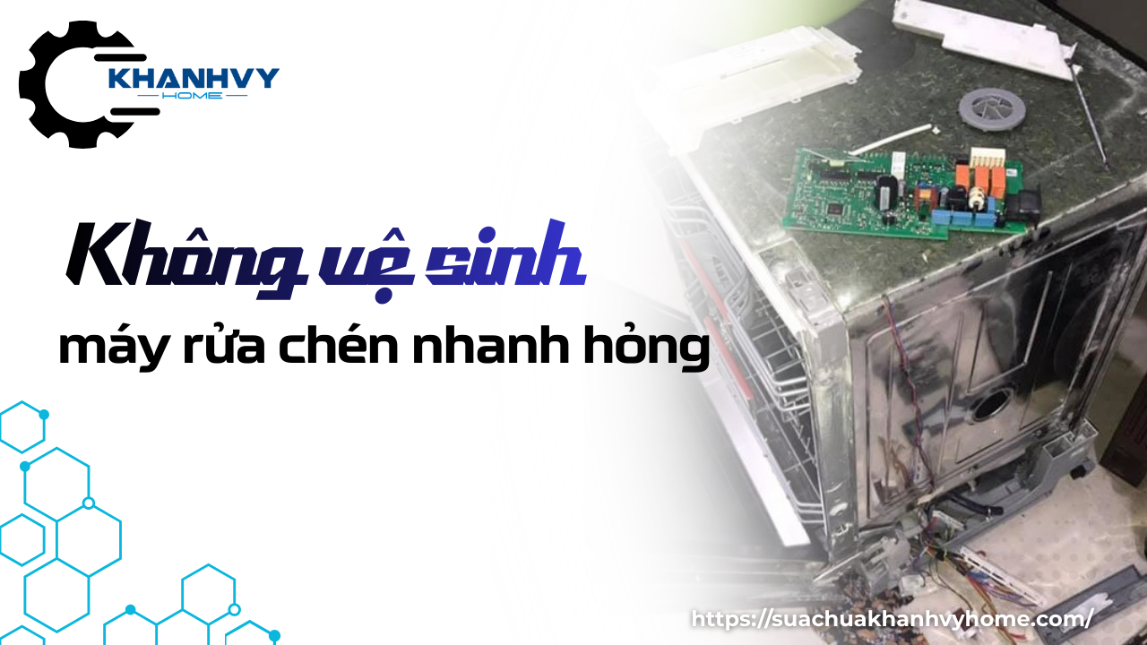 Không vệ sinh định kỳ khiến máy rửa chén nhanh hỏng