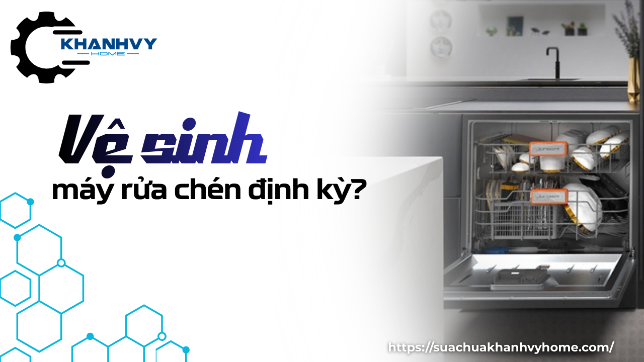 Tại sao cần vệ sinh máy rửa chén định kỳ?