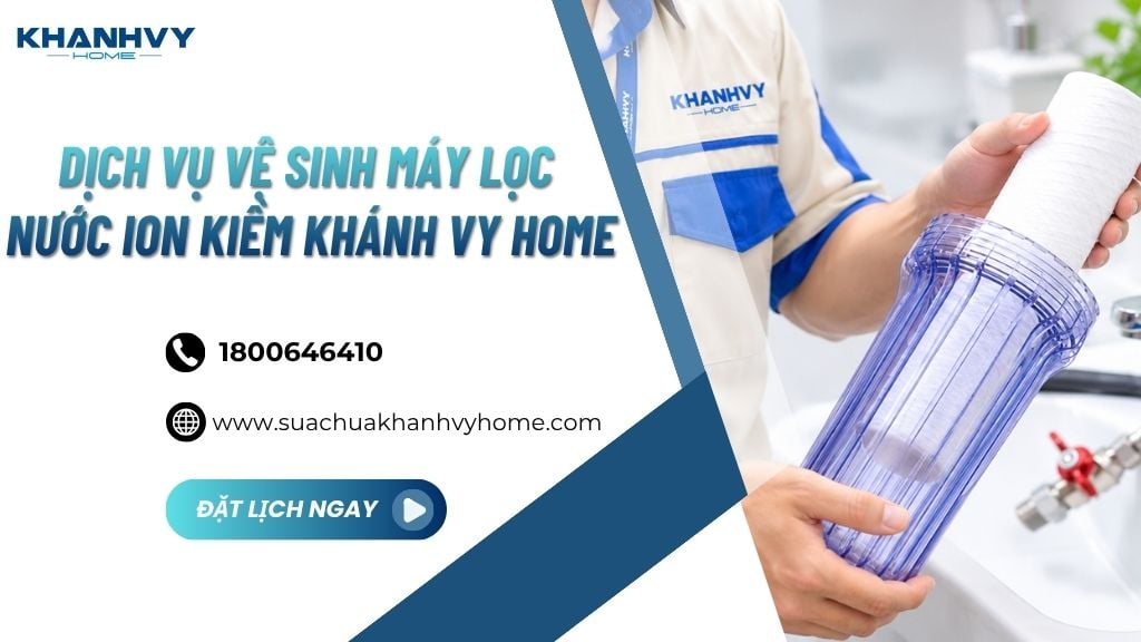 dịch vụ vệ sinh máy lọc nước ion kiềm chuyên nghiệp tại Khánh Vy Home