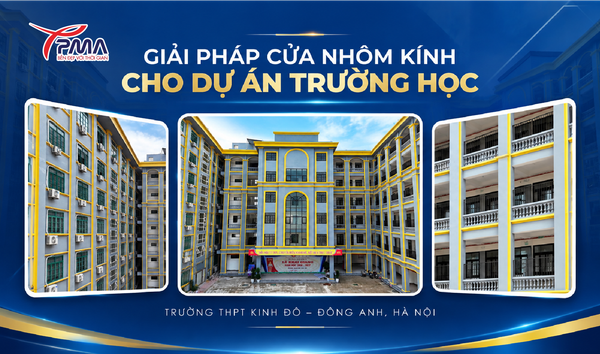 GIẢI PHÁP CỬA NHÔM KÍNH CHO DỰ ÁN TRƯỜNG HỌC – TRƯỜNG THPT KINH ĐÔ, ĐÔNG ANH, HÀ NỘI