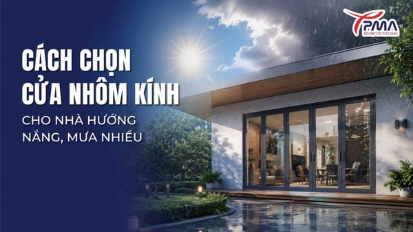 Cách chọn cửa nhôm kính cho nhà hướng nắng, mưa nhiều