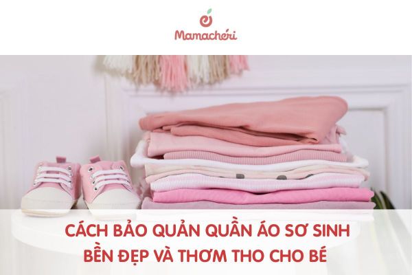 Cách bảo quản quần áo sơ sinh bền đẹp và thơm tho cho bé