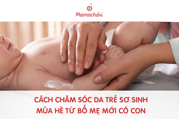 Cách chăm sóc da trẻ sơ sinh mùa hè từ A-Z cho bố mẹ mới có con