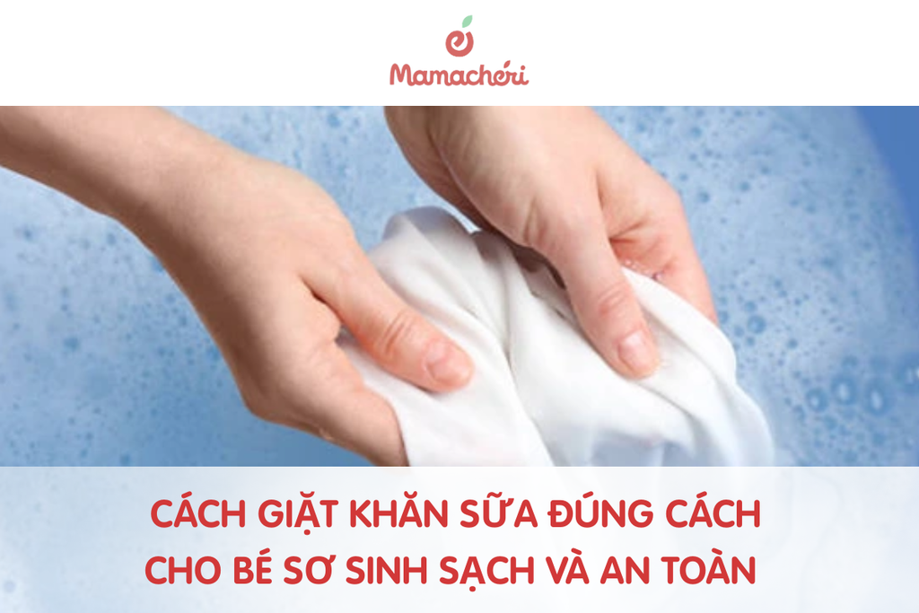 Cách giặt khăn sữa đúng cách cho bé sơ sinh sạch và an toàn