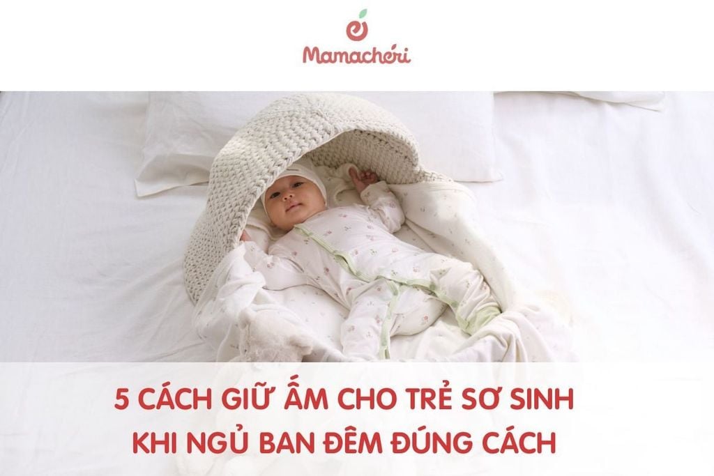 5 cách giữ ấm cho trẻ sơ sinh khi ngủ ban đêm đúng cách và an toàn