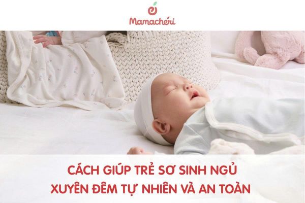 Cách Giúp Trẻ Sơ Sinh Ngủ Xuyên Đêm Tự Nhiên Và An Toàn