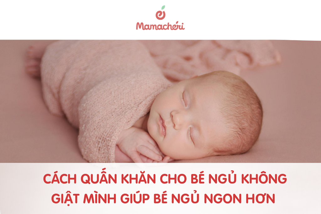 Cách quấn khăn cho bé ngủ không giật mình giúp bé ngủ ngon hơn