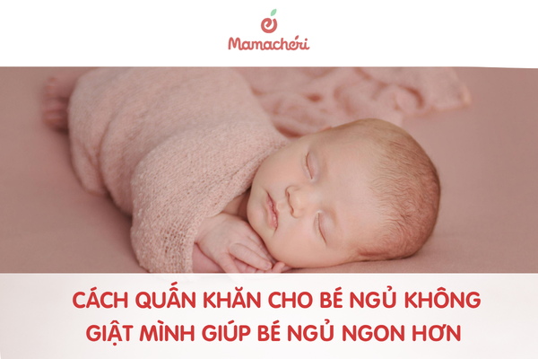 Cách quấn khăn cho bé ngủ không giật mình giúp bé ngủ ngon hơn