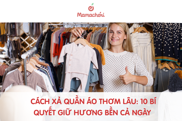 Cách xả quần áo thơm lâu: 10 bí quyết giữ hương bền cả ngày