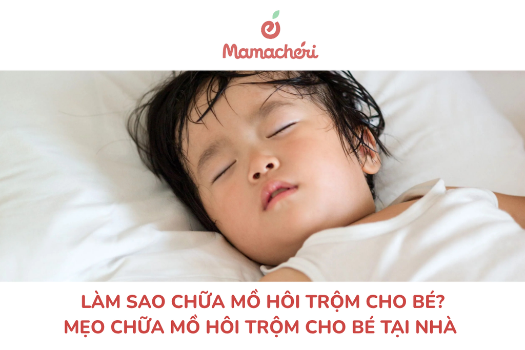 Làm sao chữa mồ hôi trộm cho bé? Mẹo chữa mồ hôi trộm cho bé tại nhà