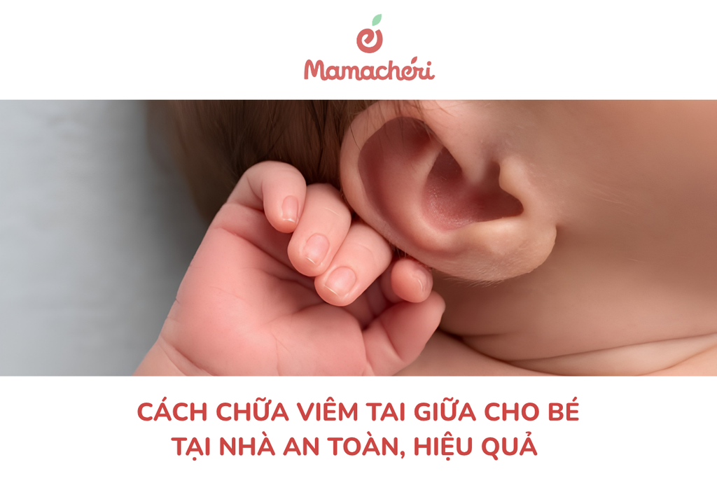 Cách chữa viêm tai giữa cho bé tại nhà an toàn, hiệu quả