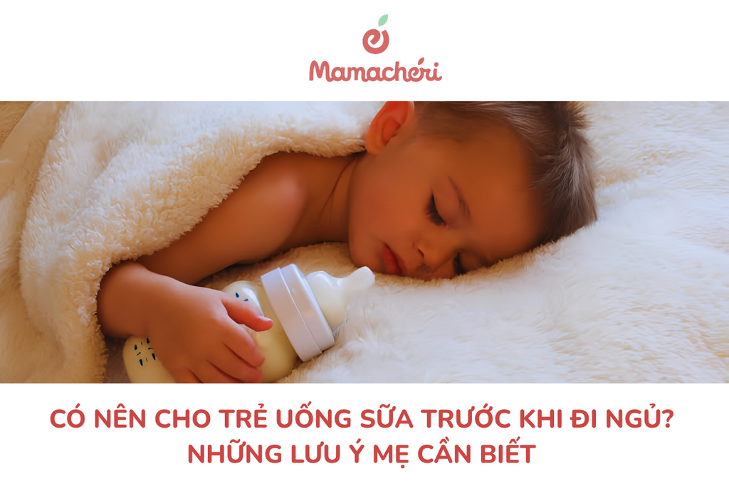 Có nên cho trẻ uống sữa trước khi đi ngủ? Những lưu ý mẹ cần biết