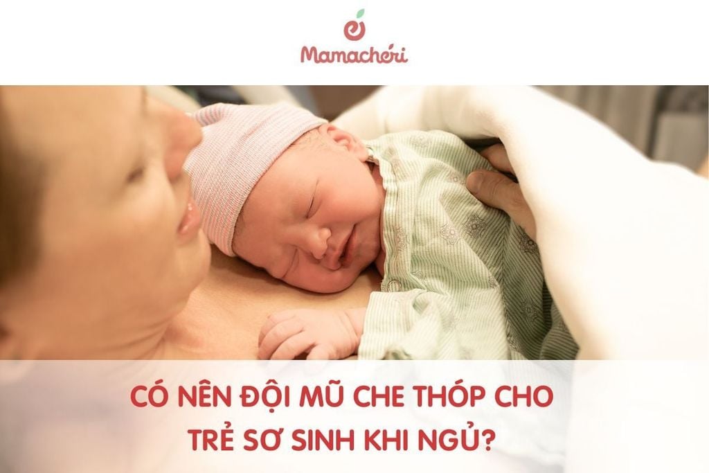 Có nên đội mũ che thóp cho trẻ sơ sinh khi ngủ? Lưu ý mẹ cần biết