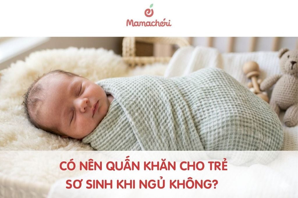 Có nên quấn khăn cho trẻ sơ sinh khi ngủ không?