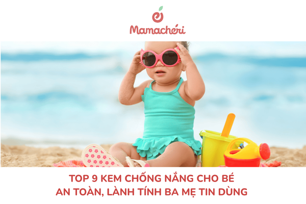 Top 9 kem chống nắng cho bé an toàn, lành tính ba mẹ tin dùng