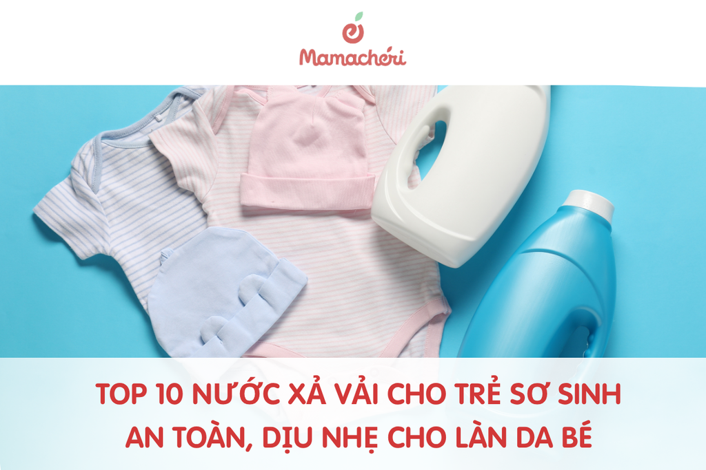 Top 10 nước xả vải cho trẻ sơ sinh an toàn, dịu nhẹ cho làn da bé
