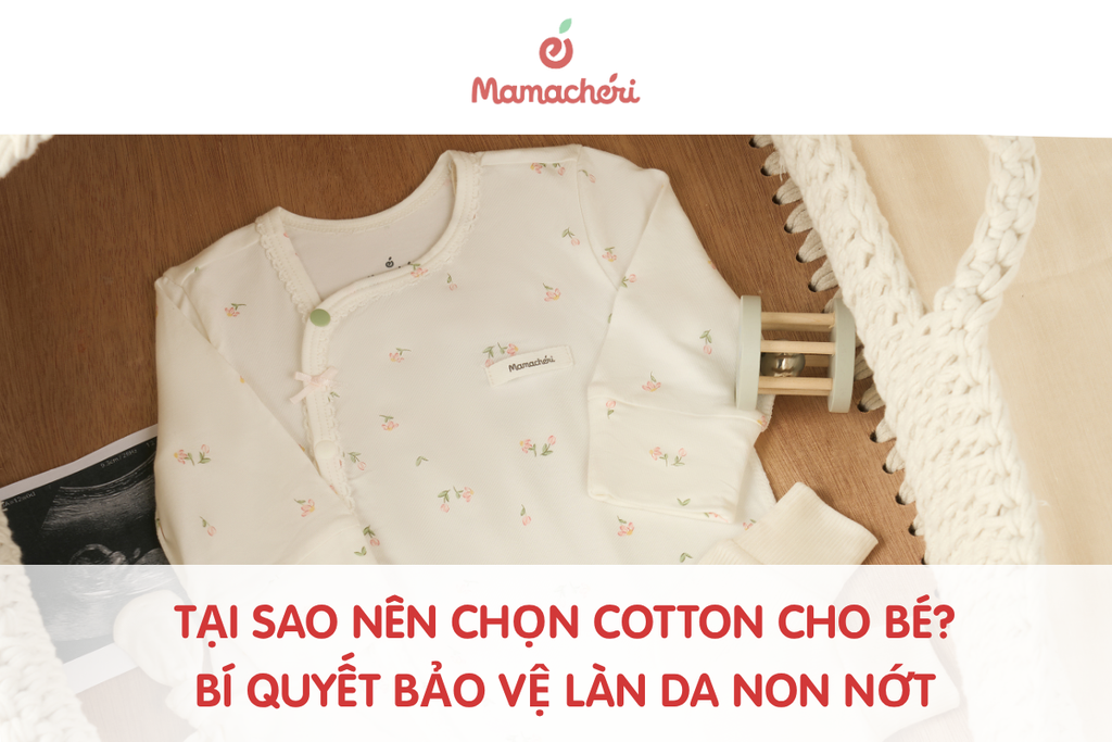 Tại sao nên chọn cotton cho bé? Bí quyết bảo vệ làn da non nớt